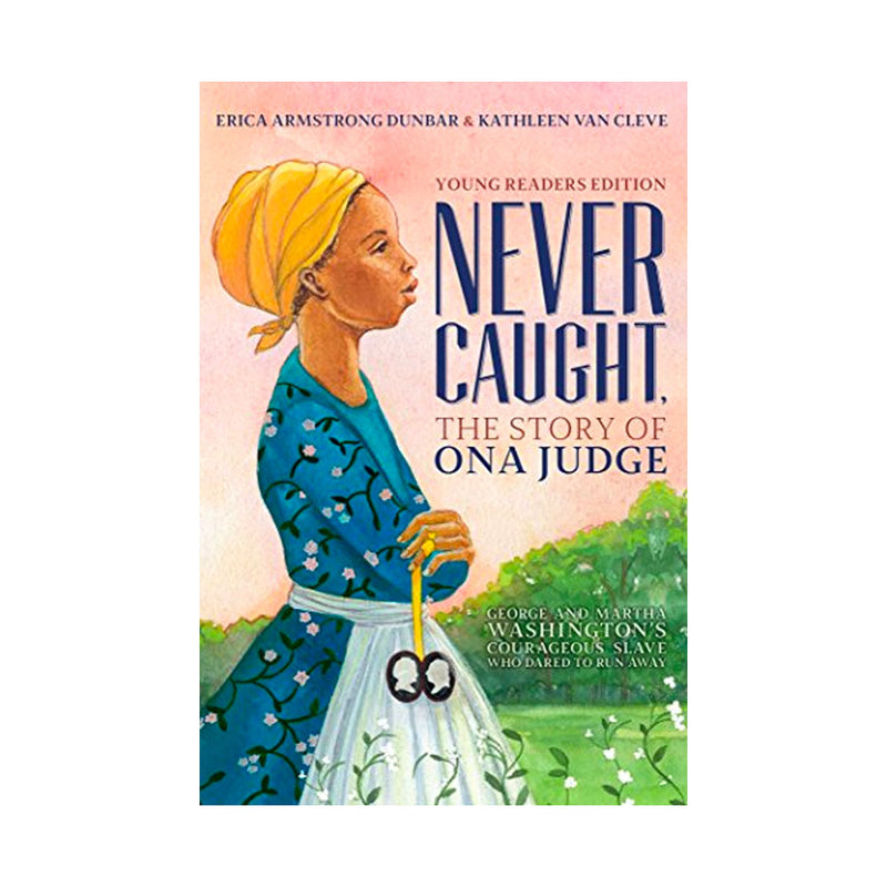 Never Caught, the Story of Ona Judge: Young Reader's Edition